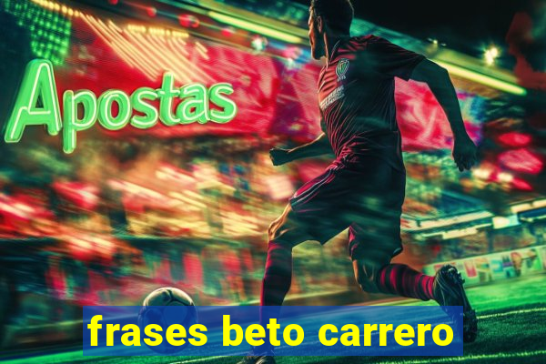 frases beto carrero